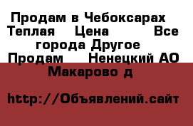Продам в Чебоксарах!!!Теплая! › Цена ­ 250 - Все города Другое » Продам   . Ненецкий АО,Макарово д.